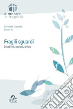 Fragili sguardi. Disabilità, società, diritto libro