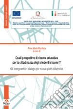 Quali prospettive di ricerca educativa per la cittadinanza degli studenti stranieri? Gli insegnanti in dialogo per nuove piste didattiche libro