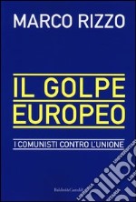 Il golpe europeo. I comunisti contro l'Unione libro