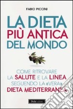 La dieta più antica del mondo. Come ritrovare la salute e la linea seguendo la «vera» dieta mediterranea libro