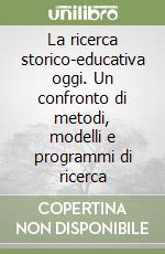 La ricerca storico-educativa oggi. Un confronto di metodi, modelli e programmi di ricerca (1) libro
