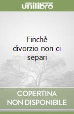 Finchè divorzio non ci separi