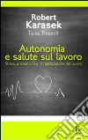 Autonomia e salute sul lavoro. Stress produttività e riorganizzazione del lavoro libro