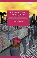 Il ragazzo dai capelli rosa. Esercitazioni per la prevenzione dell'omofobia e del bullismo omofobico libro