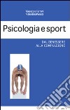 Psicologia e sport. Dal benessere alla compulsione libro