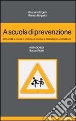 A scuola di prevenzione. Applicare il D.Lgs. 81/08 nella scuola e insegnare la sicurezza libro