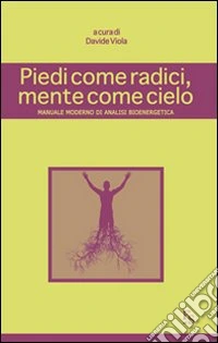 Piedi come radici, mente come cielo. Manuale moderno di analisi bioenergetica libro
