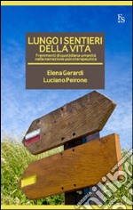 Lungo i sentieri della vita. Frammenti di quotidiana umanità nella narrazione psicoterapeutica libro