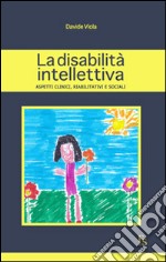 La disabilità intellettiva. Aspetti clinici, riabilitativi e sociali libro