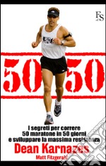 50/50. I segreti per correre 50 maratone in 50 giorni e sviluppare la massima resistenza libro