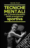 Tecniche mentali per il potenziamento della prestazione sportiva libro di Penati Valentina
