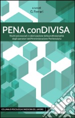 Pena ConDivisa. Rischi psicosociali e valorizzazione della professionalità degli operatori dell'amministrazione penitenziaria libro