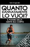 Quanto dannatamente lo vuoi? Il potere della mente sul corpo libro