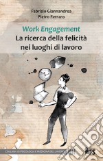 Work Engagement La ricerca della felicità nei luoghi di lavoro. Ediz. integrale libro