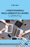 I videoterminali negli ambienti di lavoro. Dalla valutazione del rischio alla sorveglianza sanitaria libro di Sacco Angelo