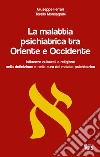 La malattia psichiatrica tra Oriente e Occidente. Influenze culturali e religiose nella definizione e nella cura del malato psichiatrico libro