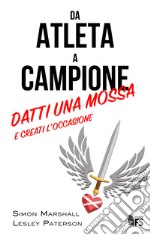 Da atleta a campione. Datti una mossa e creati l'occasione. Ediz. bilingue libro