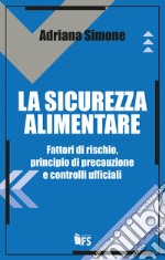 La sicurezza alimentare. Fattori di rischio, principio di precauzione e controlli ufficiali libro