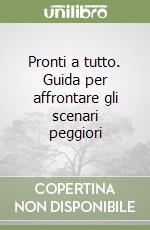 Pronti a tutto. Guida per affrontare gli scenari peggiori libro