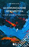 La comunicazione introspettiva. Un atlante per parlare con la propria psiche libro