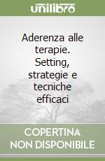Aderenza alle terapie. Setting, strategie e tecniche efficaci libro