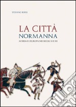 La città normanna. Aversa e l'Europa nei secoli XI e XII libro