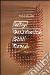 Why architects still draw. Due lezioni sul disegno d'architettura. Ediz. italiana libro