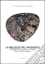 La bellezza del paesaggio. Progetti dell'area a verde della GSK a Siena libro