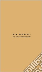 E2A progetti. Piet Eckert und Wim Eckert. Ediz, italiana e inglese libro