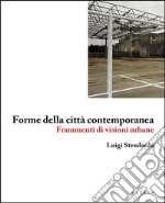 Forme della città contemporanea. Frammenti di visioni urbane libro