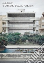 Il disegno dell'autonomia. Per una nuova centralità dell'architettura italiana libro