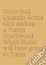 Verso sud. Quando Roma sarà andata a Tunisi-Southward. When Rome will have gone to Tunis libro