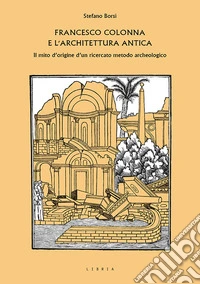 Francesco Colonna e l'architettura antica. Il mito d'origine d'un ricercato metodo archeologico