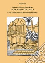 Francesco Colonna e l'architettura antica. Il mito d'origine d'un ricercato metodo archeologico libro