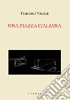 Una piazza italiana. La piazza del Duomo a Treviso libro di Venezia Francesco