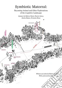 Symbiotic Matorral: Becoming-Animal and Other Explorations of the Cognitive Landscape. Ediz. illustrata libro