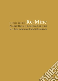 Re-Mine. Architettura e modificazione nei territori minerari deindustrializzati