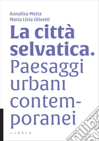 La città selvatica. Paesaggi urbani contemporanei