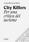 City killers. Per una critica del turismo. Ediz. a spirale libro