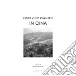 Lungo la via della seta. In Cina. Ediz. italiana e inglese libro