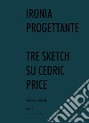 Ironia progettante. Tre sketch su Cedric Price libro