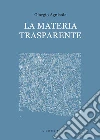 La materia trasparente. Testi critici 2010-2020 libro di Agnisola Giorgio