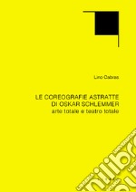 Le coreografie astratte di Oskar Schlemmer. Arte totale e teatro totale libro