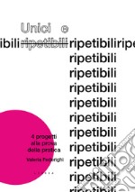 Unici e ripetibili. 4 progetti alla prova della pratica libro