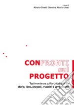 Confronti sul progetto. Testimonianze sull'architettura tra storie, idee, progetti, maestri e committenti libro