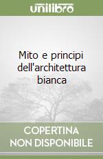 Mito e principi dell'architettura bianca libro