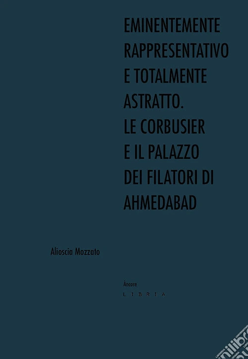Eminentemente rappresentativo e totalmente astratto. Le Corbusier e il Palazzo dei Filatori di Ahmedabad