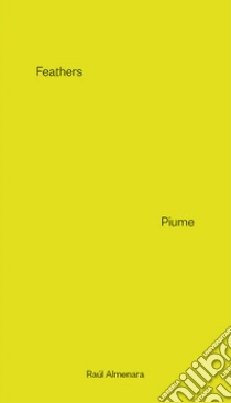 Ra�l Almenara. Feathers, Piume. Ediz. illustrata