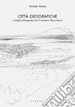 Città geografiche. L'utopia disegnata da Francesco Berarducci libro