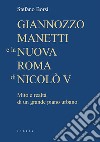 Giannozzo Manetti e la nuova Roma di Nicolò V. Mito e realtà di un grande piano urbano libro